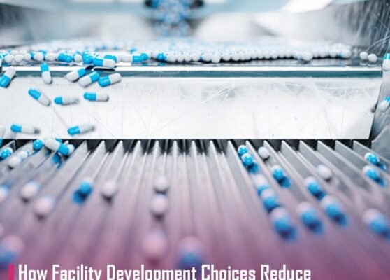 How Facility Development Choices Reduce Operational Risk in Pharmaceutical Manufacturing